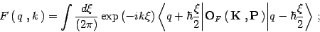 \begin{displaymath}
F\left(\, q\ ,k \,\right)= \int {d\xi\over (2\pi)} \exp\left...
...\right) \Biggr\vert q - \hbar {\xi \over 2 } \Biggr\rangle
\ ;
\end{displaymath}