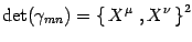 $\displaystyle \mathrm{det}(\gamma_{mn})=\left\{\, X^\mu\ , X^\nu\,\right\}^2$