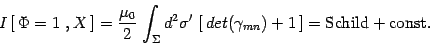 \begin{displaymath}
I\left[\, \Phi=1\ , X\,\right]=\frac{\mu_0}{2}\,
\int_\Sig...
...gamma_{mn})
+ 1\,\right]=\mathrm{Schild} + \mathrm{const.}
\end{displaymath}