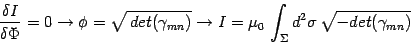 \begin{displaymath}
{\delta I\over \delta \Phi}=0\rightarrow \phi=\sqrt{\,
det...
...w I=\mu_0\,\int_\Sigma
d^2\sigma\,\sqrt{-det(\gamma_{mn})}
\end{displaymath}