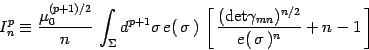 \begin{displaymath}
I^p_n\equiv \frac{\mu_0^{(p+1)/2}}{n}\, \int_\Sigma
d^{p+1...
...et}\gamma_{mn})^{n/2}\over
e(\,\sigma\,)^n} + n-1\,\right]
\end{displaymath}