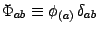 $\Phi_{ab}\equiv \phi_{(a)}\, \delta_{ab}$