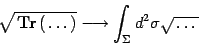 \begin{displaymath}
\sqrt{\, \mathbf{Tr}\left(\, \dots\, \right)}\longrightarrow
\int_\Sigma d^2\sigma \sqrt{\, \dots\, }
\end{displaymath}