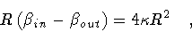 \begin{displaymath}R \left( \beta _{in} - \beta _{out} \right) = 4 \kappa R ^2
\quad ,
\end{displaymath}