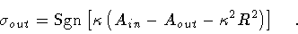 \begin{displaymath}\sigma _{out} = {\rm Sgn} \left[ \kappa
\left(
A _{in} - A _{out} - \kappa ^2 R^2
\right)
\right]
\quad .
\end{displaymath}