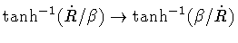 $\tanh ^{-1} ( \dot{R}/\beta )
\rightarrow \tanh ^{-1} ( \beta/\dot{R})$