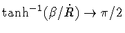 $\tanh ^{-1} (\beta / \dot{R}) \rightarrow \pi/2$