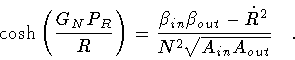 \begin{displaymath}\cosh \left( \frac{G_N P_R}{R} \right)
=
\frac{\beta _{in} \beta _{out} - \dot{R} ^2}{N^2 \sqrt{A _{in} A _{out}}}
\quad .
\end{displaymath}