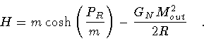 \begin{displaymath}H = m \cosh \left( \frac{P_R}{m} \right)
-
\frac{G_N M^2_{out}}{2 R}
\quad .
\end{displaymath}