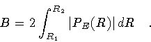 \begin{displaymath}B = 2 \int _{R_1} ^{R_2} \left\vert P_E (R) \right\vert d R
\quad .
\end{displaymath}