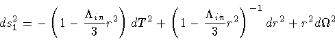 \begin{displaymath}ds_1^2 = - \left( 1 - \frac{\Lambda _{in}}{3} r^2 \right) dT^...
...ac{\Lambda _{in}}{3} r^2 \right) ^{-1} dr^2
+ r^2 d \Omega ^2
\end{displaymath}