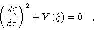 \begin{displaymath}\left( {d\xi\over d\bar\tau} \right) ^2 + V \left( \xi \right) = 0
\quad ,
\end{displaymath}