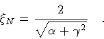 \begin{displaymath}
\xi _N = \frac{2}{\displaystyle \sqrt{\alpha + \gamma ^2}}
\quad .
\end{displaymath}