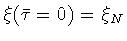 $\xi ( \bar{\tau} = 0 ) = \xi _N$