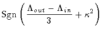 $\displaystyle {\rm Sgn} \left(
\frac{\Lambda _{out} - \Lambda _{in}}{3}
+
\kappa ^2
\right)$