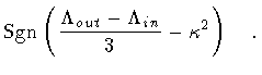 $\displaystyle {\rm Sgn} \left(
\frac{\Lambda _{out} - \Lambda _{in}}{3}
-
\kappa ^2
\right)\quad .$