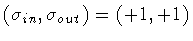 $( \sigma _{in}, \sigma _{out} ) = (+1, +1)$