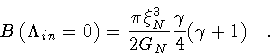 \begin{displaymath}B \left( \Lambda _{in} = 0 \right ) = \frac{\pi \xi _N^3}{2 G_N}
{\gamma\over 4}(\gamma + 1)\quad .
\end{displaymath}