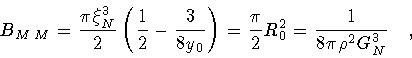 \begin{displaymath}B _{M\,M} = \frac{\pi \xi _N ^3}{2}
\left ( \frac{1}{2}- \fr...
...= \frac{\pi}{2} R_0^2
= \frac{1}{8 \pi \rho ^2 G_N^3}
\quad ,
\end{displaymath}