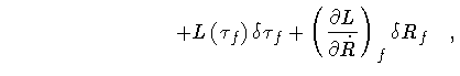 $\displaystyle \qquad \qquad \qquad \qquad
+
L \left( \tau _f \right) \delta \tau _f
+
\left(
\frac{\partial L}{\partial \dot{R}}
\right) _f \delta R_f
\quad ,$