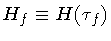 $H_f \equiv H (\tau _f)$