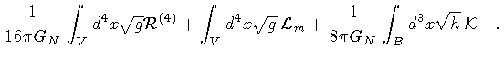 $\displaystyle \frac{1}{16 \pi G_N} \int _V d^4x \sqrt{g} {\cal R} ^{(4)} +
\int...
...g}\, {\cal L} _m +
\frac{1}{8 \pi G_N} \int _B d^3x \sqrt{h}\, {\cal K}
\quad .$