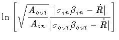 $\displaystyle \ln \left [
\sqrt{\frac{A_{out}}{A_{in}}}
\frac{\vert \sigma _{in...
...n} - \dot{R} \vert}
{\vert \sigma _{out} \beta _{out} - \dot{R} \vert}
\right ]$