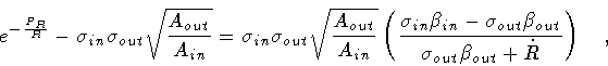 \begin{displaymath}e ^{- \frac{P_R}{R}}
-
\sigma _{in} \sigma _{out} \sqrt{\fr...
...out}}
{\sigma _{out} \beta _{out} + \dot{R}}
\right)
\quad ,
\end{displaymath}