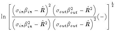 $\displaystyle \ln \left [
\frac{
\left(
\sigma _{in} \beta _{in} - \dot{R}
\rig...
...\sigma _{out} \beta _{out} - \dot{R}
\right) ^{2}
}
(-)
\right ] ^{\frac{1}{2}}$