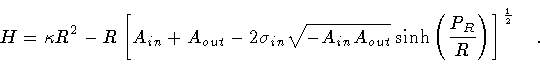 \begin{displaymath}H = \kappa R ^{2} -
R \left [
A_{in} +
A_{out} -
2 \sigma...
... \left( \frac{P_R}{R} \right)
\right ] ^{\frac{1}{2}}
\quad .
\end{displaymath}