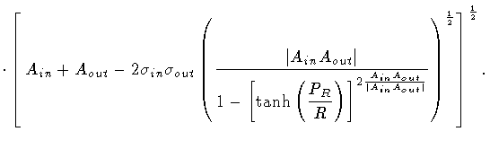 $\displaystyle \cdot
\left[\,
A_{in} +
A_{out} -
2 \sigma _{in} \sigma _{out}
\l...
...\vert A_{in} A_{out} \vert}
}
}
\right) ^{\frac{1}{2}}
\right] ^{\frac{1}{2}}
.$