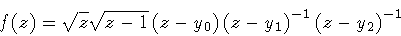 \begin{displaymath}f ( z ) = \sqrt{z}
\sqrt{z - 1}
\left( z - y_0 \right)
\left( z - y_1 \right) ^{-1}
\left( z - y_2 \right) ^{-1}
\quad
\end{displaymath}