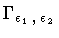 $\Gamma _{\epsilon _1 \, , \: \epsilon _2}$