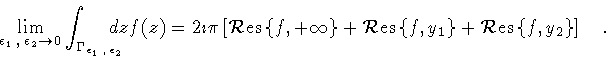 \begin{displaymath}
\lim _{\epsilon _1 \, , \: \epsilon _2 \to 0}
\int _{\Gamm...
...
{\cal R}{\rm {}es} \left\{ f , y_2 \right\}
\right]
\quad .
\end{displaymath}