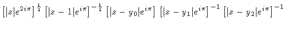 $\displaystyle \left [ \vert z \vert e^{2 i \pi } \right ] ^{\frac{1}{2} }
\left...
...^{i \pi } \right ] ^{-1}
\left [ \vert z - y _2 \vert e^{i \pi } \right ] ^{-1}$