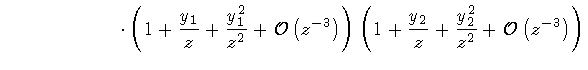 $\displaystyle \qquad \qquad \qquad \cdot
\left( 1 +
\frac{y_1}{z} +
\frac{y_1^{...
...
\frac{y_2}{z} +
\frac{y_2^{2}}{z^{2}} +
{\cal O} \left( z^{-3} \right)
\right)$