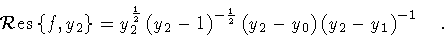 \begin{displaymath}{\cal R}{\rm {}es} \left\{ f , y _2 \right\}
=
y_2^{\frac{1...
...eft( y_2 - y_0 \right)
\left( y_2 - y_1 \right) ^{-1}
\quad .
\end{displaymath}