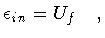 $\textstyle \epsilon _{in} = U _{f} \quad ,$