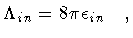 $\textstyle \Lambda _{in} = 8 \pi \epsilon _{in} \quad ,$