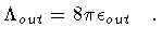 $\textstyle \Lambda _{out} = 8 \pi \epsilon _{out}
\quad .$