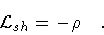 \begin{displaymath}{\cal L} _{sh} = - \rho
\quad .
\end{displaymath}