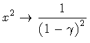 $\textstyle \displaystyle
x ^{2}
\to
\frac{1}{\left ( 1 - \gamma \right ) ^{2}}$