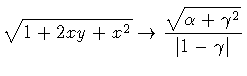 $\textstyle \displaystyle
\sqrt{1 + 2 x y + x ^{2}}
\to
\frac{\sqrt{\alpha + \gamma ^{2}}}{\vert 1 - \gamma \vert }$