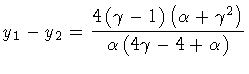 $\textstyle \displaystyle
y _1 - y _2
=
\frac{4 \left ( \gamma - 1 \right ) \left ( \alpha + \gamma ^{2} \right )}
{\alpha \left ( 4 \gamma - 4 + \alpha \right )}$