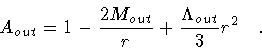 \begin{displaymath}A _{out} = 1 - \frac{2 M _{out}}{r} + \frac{\Lambda _{out}}{3} r ^{2}
\quad .
\end{displaymath}