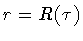 $r = R (\tau)$