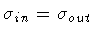 $\sigma _{in} = \sigma _{out}$