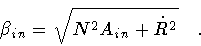 \begin{displaymath}\beta _{in} = \sqrt{N^2 A _{in} + \dot{R}^2}
\quad .
\end{displaymath}