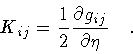 \begin{displaymath}K _{ij} = \frac{1}{2} \frac{\partial g _{ij}}{\partial
\eta}
\quad .
\end{displaymath}