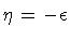 $\displaystyle \eta = - \epsilon$